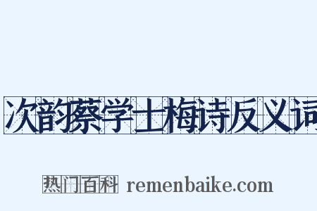 次韵蔡学士梅诗反义词是什么意思的图片